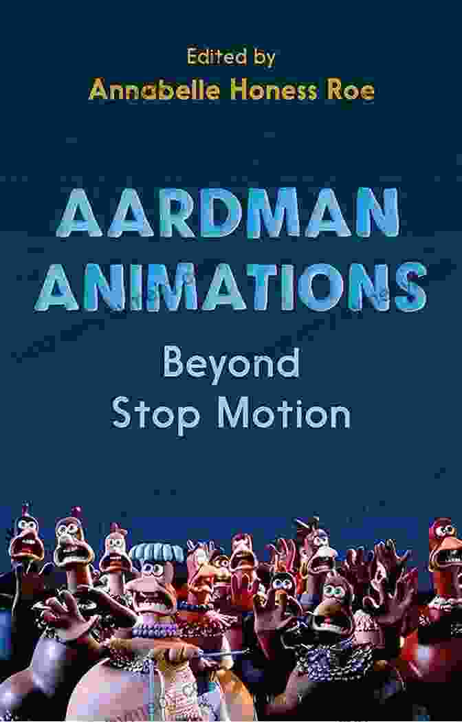 Annabelle Honess Roe's Book, Aardman Animations Beyond Stop Motion Aardman Animations: Beyond Stop Motion Annabelle Honess Roe