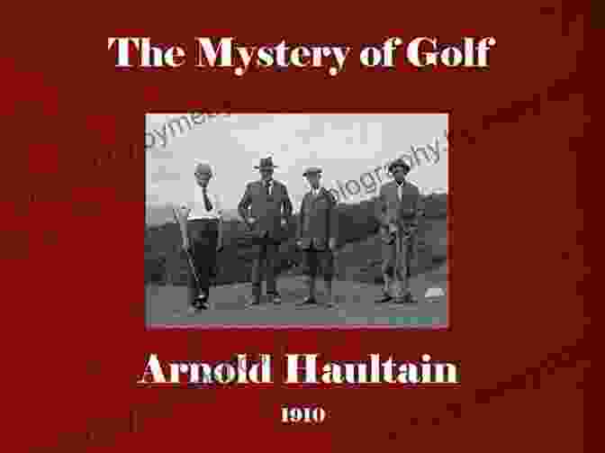 Arnold Haultain, Author Of The Mystery Of Golf The Mystery Of Golf Arnold Haultain