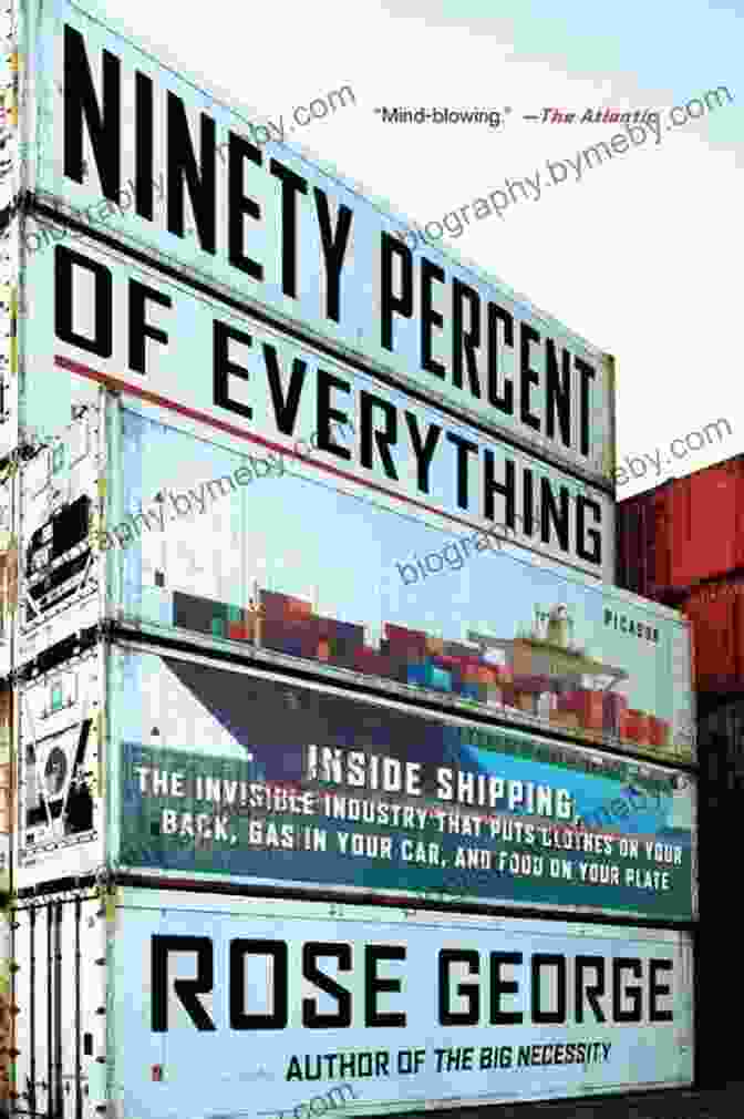 Book Cover Of Ninety Percent Of Everything Ninety Percent Of Everything: Inside Shipping The Invisible Industry That Puts Clothes On Your Back Gas In Your Car And Food On Your Plate