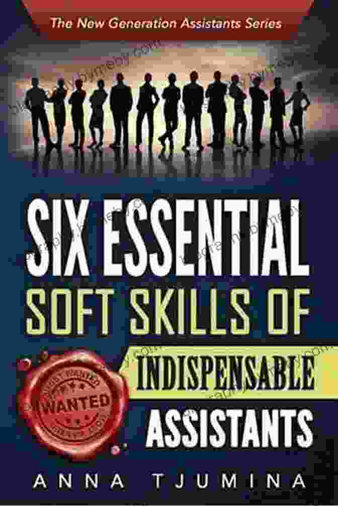 Book Cover Of Six Essential Soft Skills Of Indispensable Assistants Six Essential Soft Skills Of Indispensable Assistants: How PA Personal Development Will Secure Your Position (The New Generation Assistants 1)