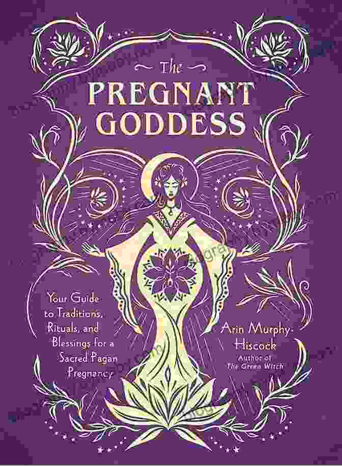 Book Cover Of 'Your Guide To Traditions, Rituals, And Blessings For Sacred Pagan Pregnancy' The Pregnant Goddess: Your Guide To Traditions Rituals And Blessings For A Sacred Pagan Pregnancy