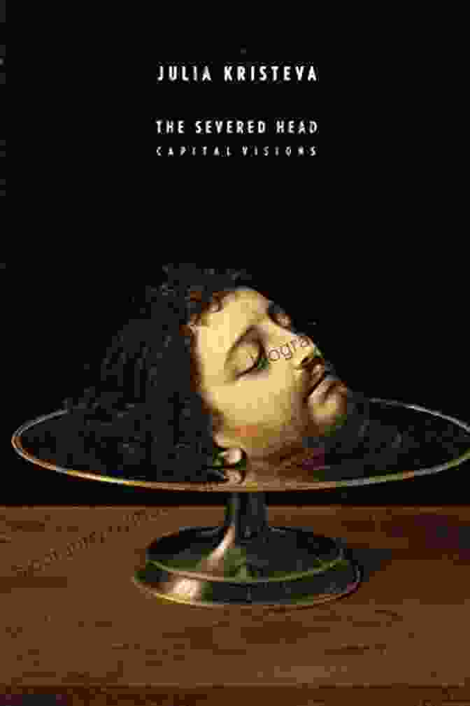 Capital Visions: European Perspectives Book Cover The Severed Head: Capital Visions (European Perspectives: A In Social Thought And Cultural Criticism)