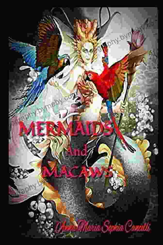 Cover Of Mermaids And Macaws By Anna Maria Sophia Cancelli, Featuring A Painting Of A Mermaid Swimming With A Macaw Mermaids And Macaws Anna Maria Sophia Cancelli