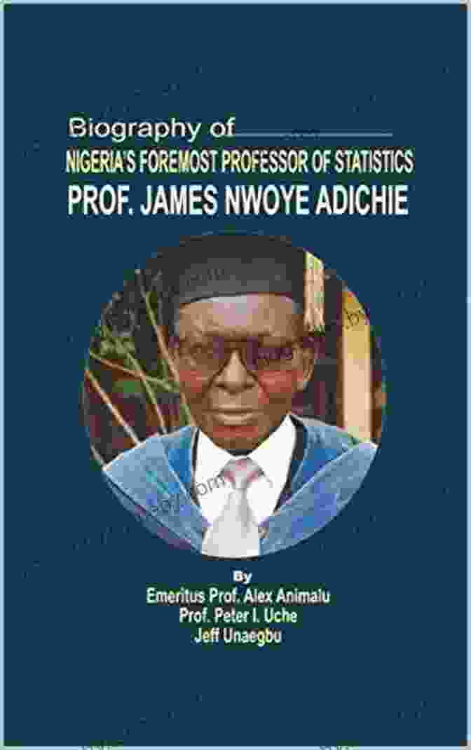 Emeritus Professor James, Nigeria's Foremost Professor Of Statistics BIOGRAPHY OF NIGERIA S FOREMOST PROFESSOR OF STATISTICS EMERITUS PROFESSOR JAMES NWOYE ADICHIE