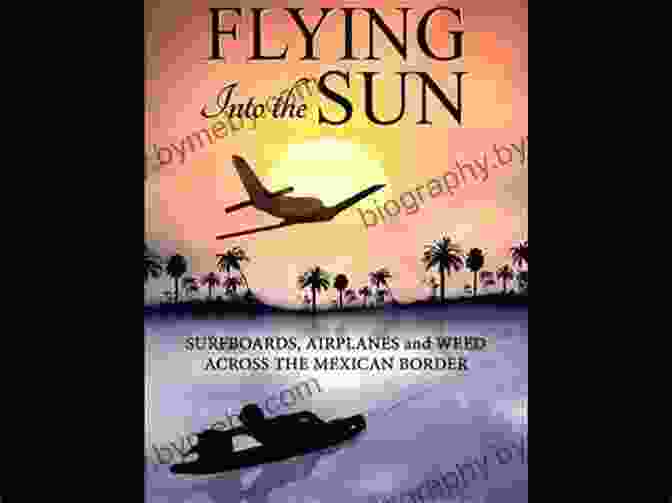 Flying Into The Sun Book Cover Flying Into The Sun: Surfboards Airplanes And Weed Across The Mexican BFree Download