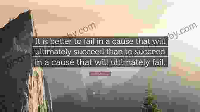 It Is Far Better To Fail In A Cause That Will Ultimately Succeed Than To Succeed In A Cause That Will Ultimately Fail. Abraham Lincoln 100 QUOTES TO SUCCESS: This Will Make You Think In Many Ways