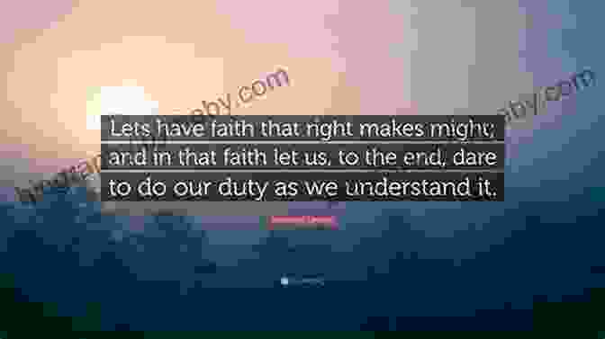 Let Us Have Faith That Right Makes Might, And In That Faith Let Us To The End Dare To Do Our Duty As We Understand It. Abraham Lincoln 100 QUOTES TO SUCCESS: This Will Make You Think In Many Ways