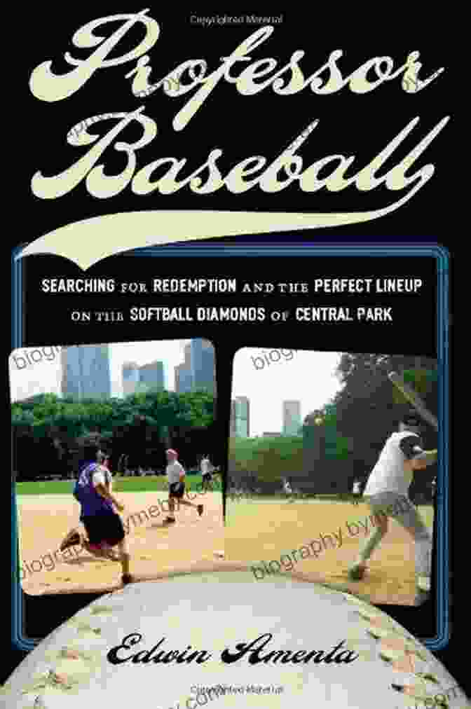 Searching For Redemption And The Perfect Lineup On The Softball Diamonds Of Life Professor Baseball: Searching For Redemption And The Perfect Lineup On The Softball Diamonds Of Central Park