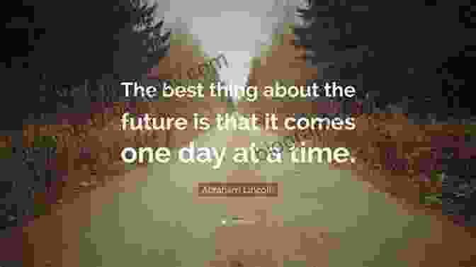 The Best Thing About The Future Is That It Comes One Day At A Time. Abraham Lincoln 100 QUOTES TO SUCCESS: This Will Make You Think In Many Ways