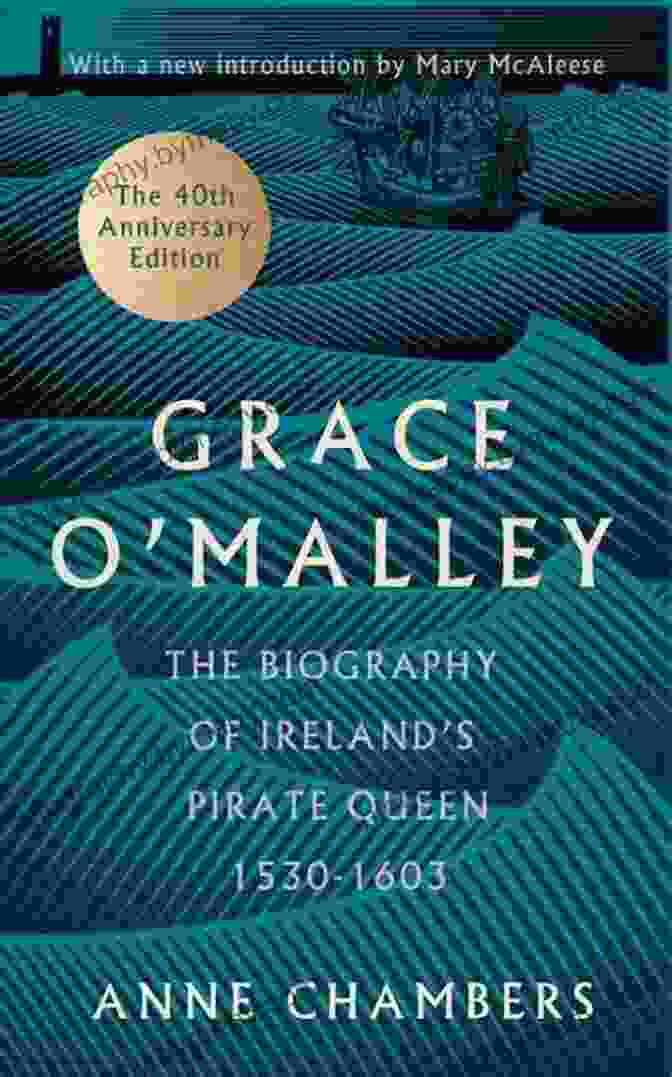 The Biography Of Ireland's Pirate Queen 1530 1603 With Forward By Mary Mcaleese Grace O Malley: The Biography Of Ireland S Pirate Queen 1530 1603 With A Forward By Mary McAleese