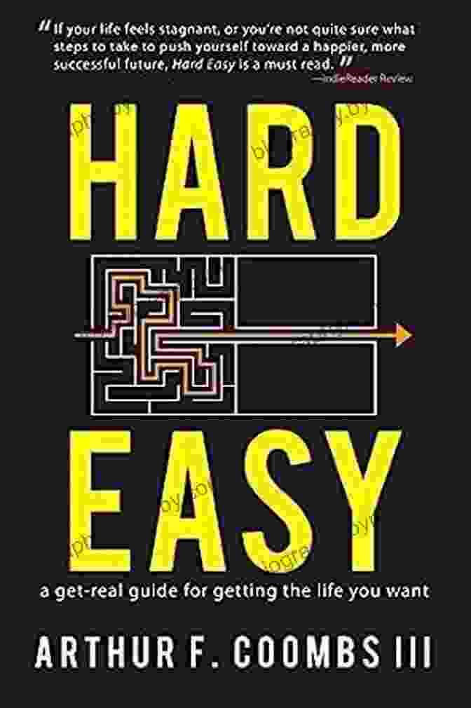 The Get Real Guide To Getting The Life You Want Hard Easy: A Get Real Guide For Getting The Life You Want