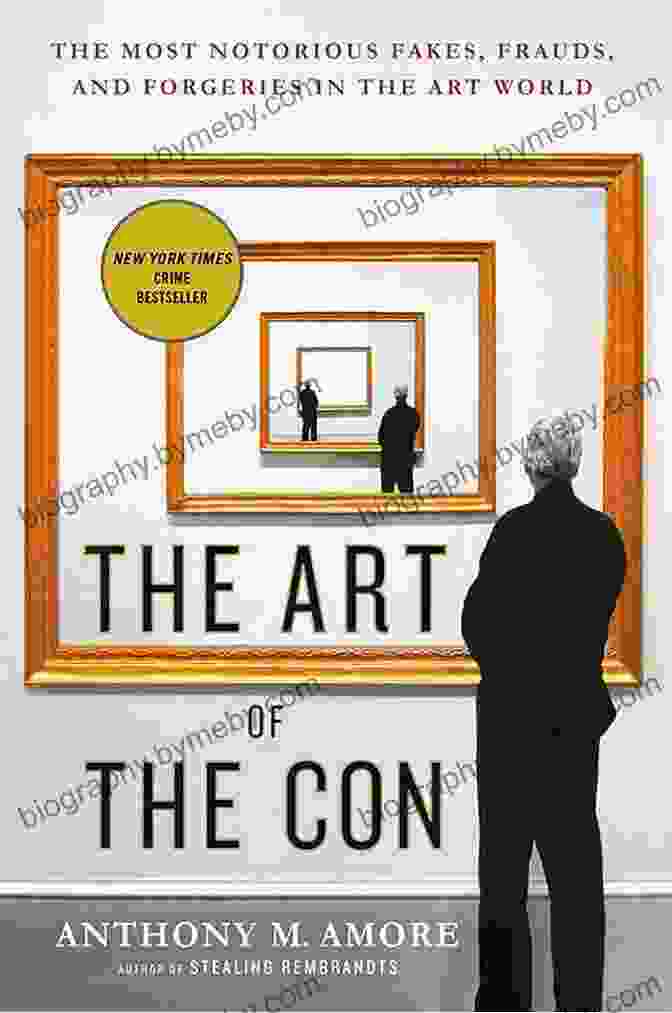 The Most Notorious Fakes, Frauds, And Forgeries In The Art World The Art Of The Con: The Most Notorious Fakes Frauds And Forgeries In The Art World