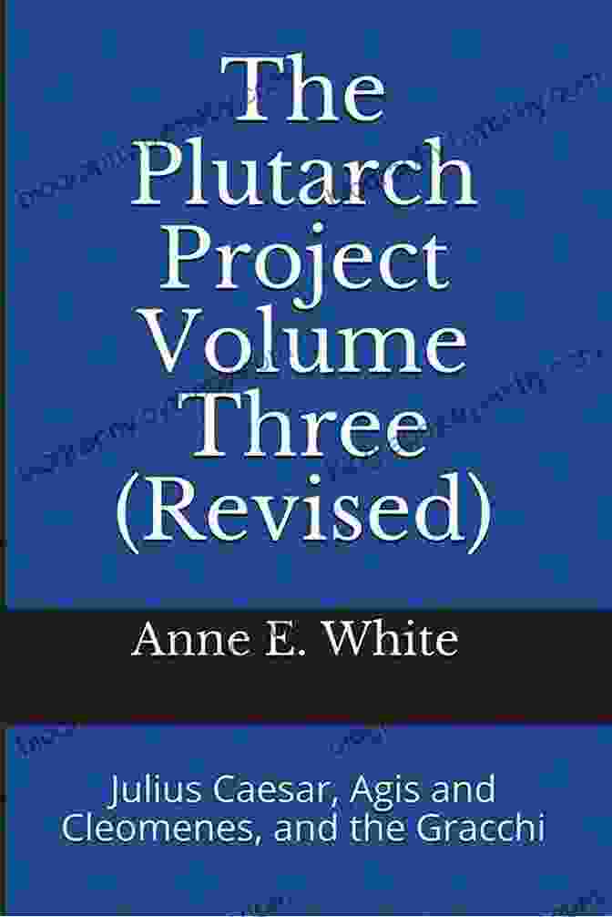 The Plutarch Project Volume Three Revised Book Cover The Plutarch Project Volume Three (Revised): Julius Caesar Agis And Cleomenes And The Gracchi