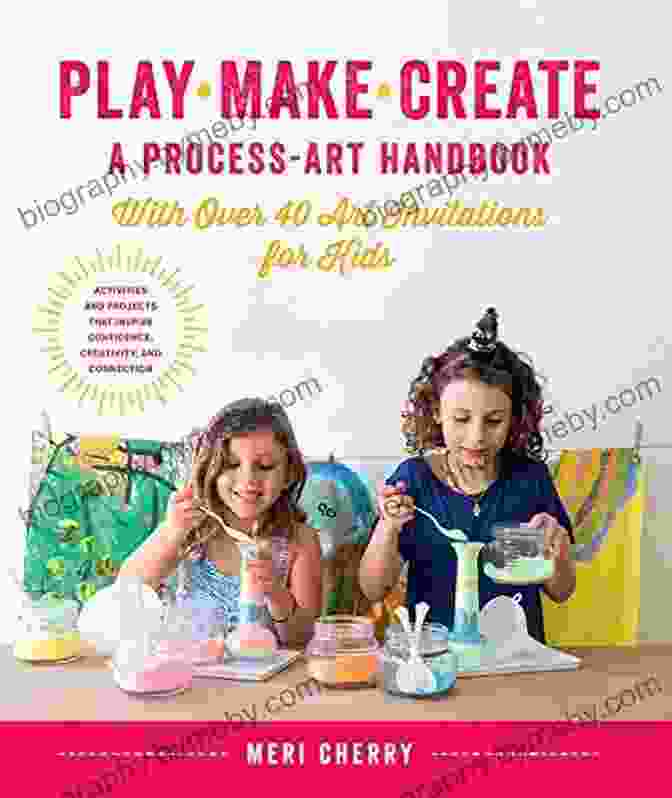 With Over 40 Art Invitations For Kids Creative Activities And Projects That Book Cover Play Make Create A Process Art Handbook: With Over 40 Art Invitations For Kids * Creative Activities And Projects That Inspire Confidence Creativity And Connection