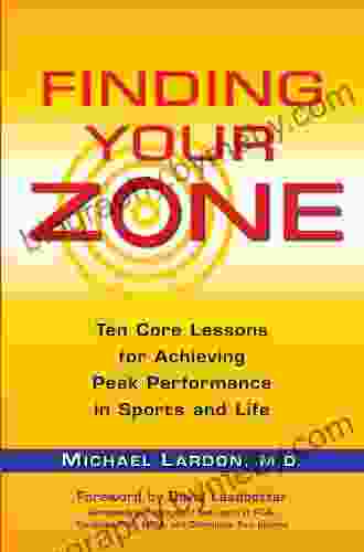 Finding Your Zone: Ten Core Lessons for Achieving Peak Performance in Sports and Life