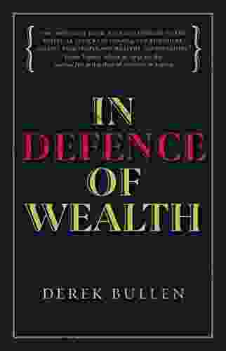 In Defence Of Wealth: A Modest Rebuttal To The Charge The Rich Are Bad For Society