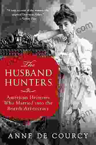 The Husband Hunters: American Heiresses Who Married Into The British Aristocracy