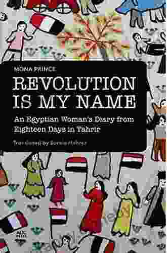 Revolution Is My Name: An Egyptian Woman S Diary From Eighteen Days In Tahrir