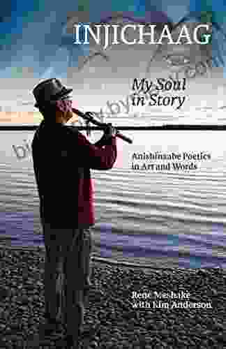 Injichaag: My Soul In Story: Anishinaabe Poetics In Art And Words