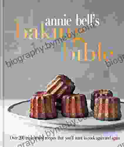 Annie Bell s Baking Bible: Over 200 triple tested recipes that you ll want to cook again and again