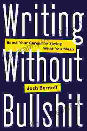 Writing Without Bullshit: Boost Your Career By Saying What You Mean