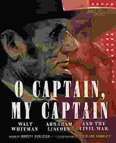 O Captain My Captain: Walt Whitman Abraham Lincoln and the Civil War