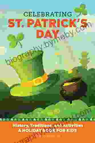 Celebrating St Patrick S Day: History Traditions And Activities A Holiday For Kids (Holiday For Kids)