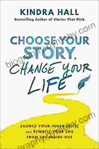 Choose Your Story Change Your Life: Silence Your Inner Critic and Rewrite Your Life from the Inside Out