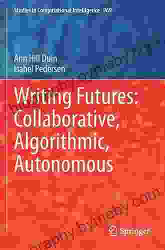 Writing Futures: Collaborative Algorithmic Autonomous (Studies In Computational Intelligence 969)