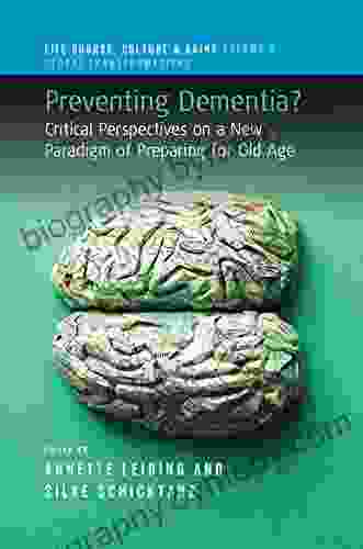 Preventing Dementia?: Critical Perspectives on a New Paradigm of Preparing for Old Age (Life Course Culture and Aging: Global Transformations 7)