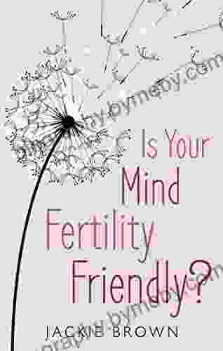 Is Your Mind Fertility Friendly?: Don T Let Your Emotions Hijack Your Fertility