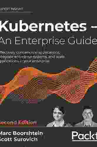 Kubernetes An Enterprise Guide: Effectively Containerize Applications Integrate Enterprise Systems And Scale Applications In Your Enterprise 2nd Edition