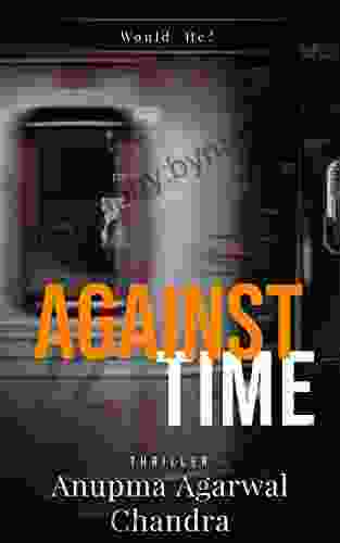 Against Time: Would He? Anupma Agarwal Chandra