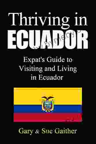 Thriving in Ecuador: Expat s Guide to Visiting and Living in Ecuador