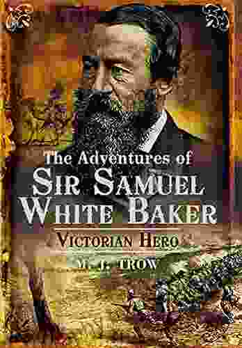 The Adventures Of Sir Samuel White Baker: Victorian Hero