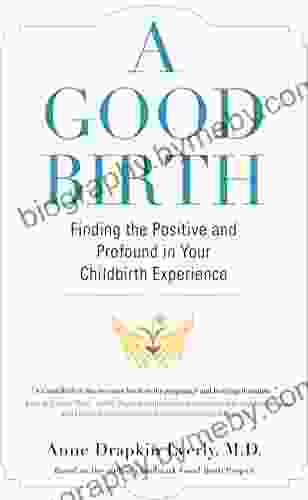 A Good Birth: Finding The Positive And Profound In Your Childbirth Experience