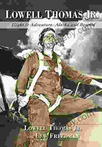 Lowell Thomas Jr : Flight To Adventure Alaska And Beyond