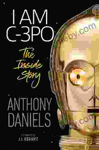 I Am C 3PO The Inside Story: Foreword by J J Abrams