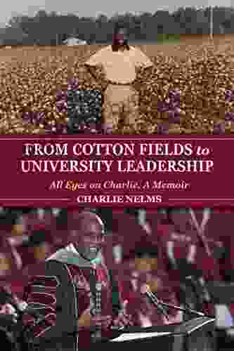 From Cotton Fields to University Leadership: All Eyes on Charlie A Memoir