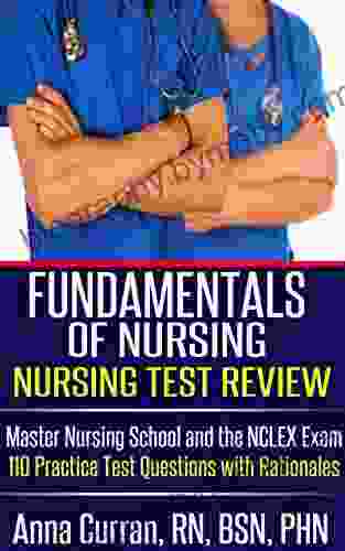 Fundamentals of Nursing Nursing Test Review: Master Nursing School and the NCLEX Exam 110 Practice Test Questions with Rationales (Nursing Tests 3)