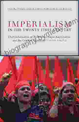 Imperialism In The Twenty First Century: Globalization Super Exploitation And Capitalism S Final Crisis