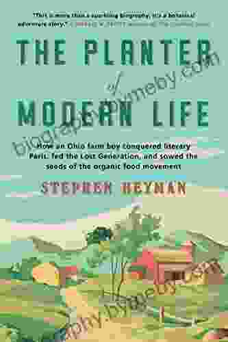 The Planter Of Modern Life: How An Ohio Farm Boy Conquered Literary Paris Fed The Lost Generation And Sowed The Seeds Of The Organic Food Movement: Louis And The Seeds Of A Food Revolution