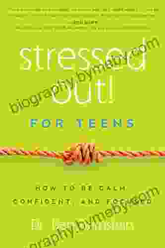 Stressed Out For Teens: How To Be Calm Confident Focused