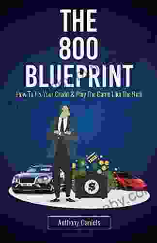 The 800 BLUEPRINT: How To Fix Your Credit Play The Game Like The Rich