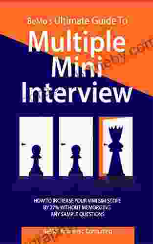 BeMo S Ultimate Guide To Multiple Mini Interview: How To Increase Your MMI Score By 27% Without Memorizing Any Sample Questions