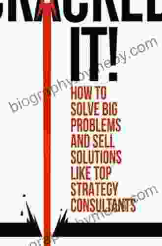 Cracked It : How To Solve Big Problems And Sell Solutions Like Top Strategy Consultants