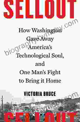 Sellout: How Washington Gave Away America s Technological Soul and One Man s Fight to Bring It Home