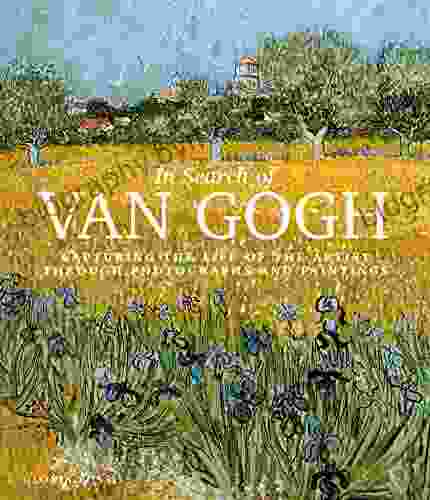 In Search Of Van Gogh: Capturing The Life Of The Artist Through Photographs And Paintings