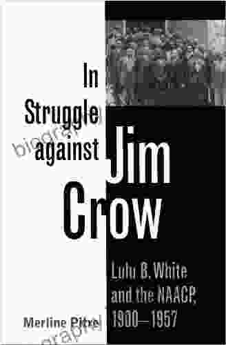 In Struggle against Jim Crow: Lulu B White and the NAACP 1900 1957 (Centennial of the Association of Former Students Texas A M University 81)