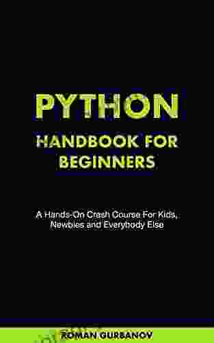 Python Handbook For Beginners: A Hands On Crash Course For Kids Newbies And Everybody Else